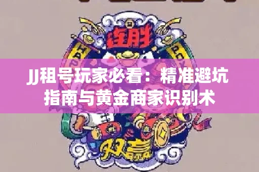 JJ租号玩家必看：精准避坑指南与黄金商家识别术